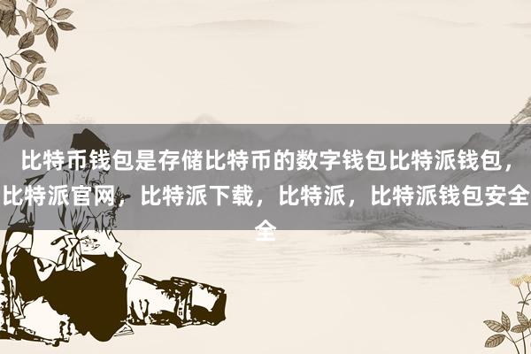 比特币钱包是存储比特币的数字钱包比特派钱包，比特派官网，比特派下载，比特派，比特派钱包安全