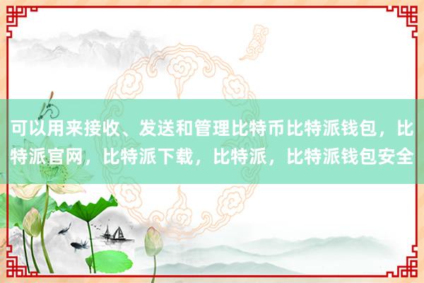 可以用来接收、发送和管理比特币比特派钱包，比特派官网，比特派下载，比特派，比特派钱包安全