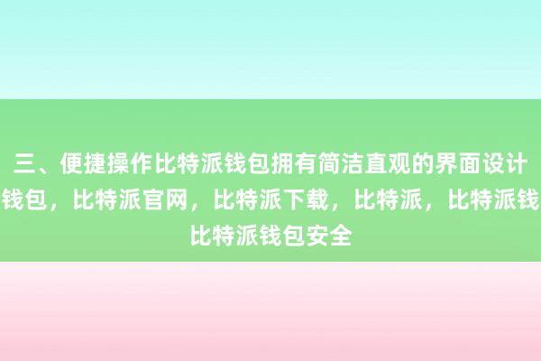 三、便捷操作比特派钱包拥有简洁直观的界面设计比特派钱包，比特派官网，比特派下载，比特派，比特派钱包安全