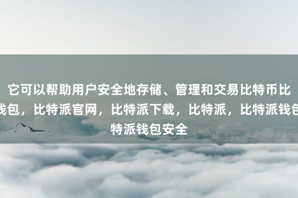 它可以帮助用户安全地存储、管理和交易比特币比特派钱包，比特派官网，比特派下载，比特派，比特派钱包安全