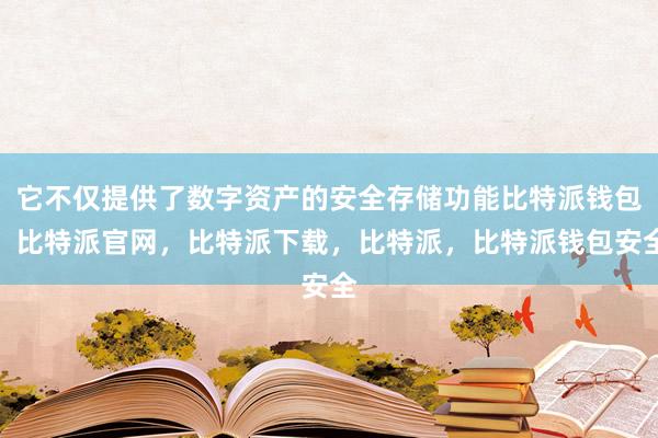 它不仅提供了数字资产的安全存储功能比特派钱包，比特派官网，比特派下载，比特派，比特派钱包安全