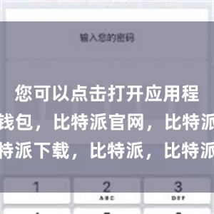 您可以点击打开应用程序比特派钱包，比特派官网，比特派下载，比特派，比特派钱包安全