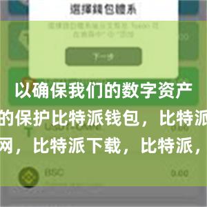 以确保我们的数字资产得到安全的保护比特派钱包，比特派官网，比特派下载，比特派，比特派钱包安全