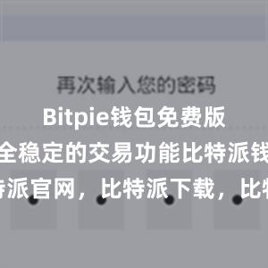 Bitpie钱包免费版还提供了安全稳定的交易功能比特派钱包，比特派官网，比特派下载，比特派，比特派钱包安全