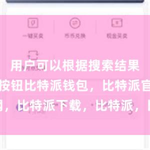 用户可以根据搜索结果点击下载按钮比特派钱包，比特派官网，比特派下载，比特派，比特派钱包安全