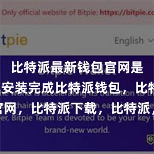 比特派最新钱包官网是多少一旦安装完成比特派钱包，比特派官网，比特派下载，比特派，比特派钱包安全