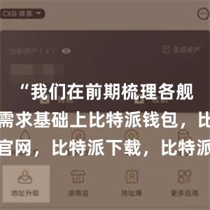 “我们在前期梳理各舰出海训练需求基础上比特派钱包，比特派官网，比特派下载，比特派，比特派钱包安全