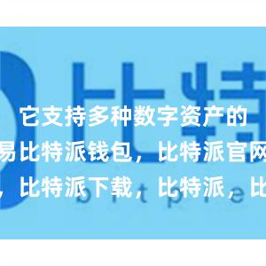 它支持多种数字资产的管理和交易比特派钱包，比特派官网，比特派下载，比特派，比特派钱包安全